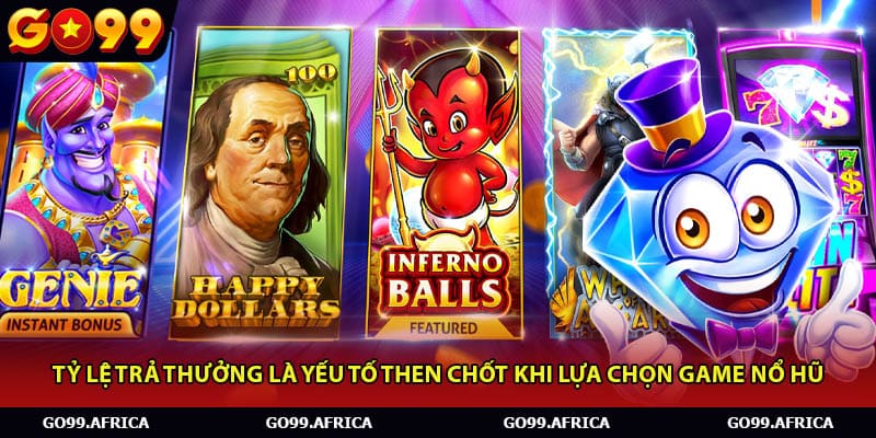 Tỷ lệ trả thưởng là yếu tố then chốt khi lựa chọn game nổ hũ